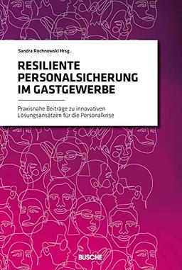 Resiliente Personalsicherung im Gastgewerbe: Praxisnahe Beiträge zu innovativen Lösungsansätzen für die Personalkrise (BUSCHE PERSPEKTIVEN)