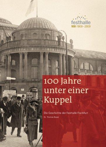 100 Jahre unter einer Kuppel: Die Geschichte der Festhalle Frankfurt