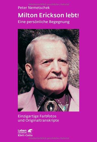 Milton Erickson lebt!: Eine persönliche Begegnung. Einzigartige Farbfotos und Originaltranskripte