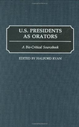 U.S. Presidents as Orators: A Bio-Critical Sourcebook