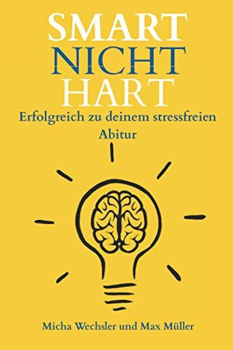 Smart Nicht Hart: Erfolgreich zu deinem stressfreien Abitur