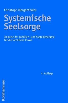 Systemische Seelsorge: Impulse der Familien- und Systemtherapie für die kirchliche Praxis