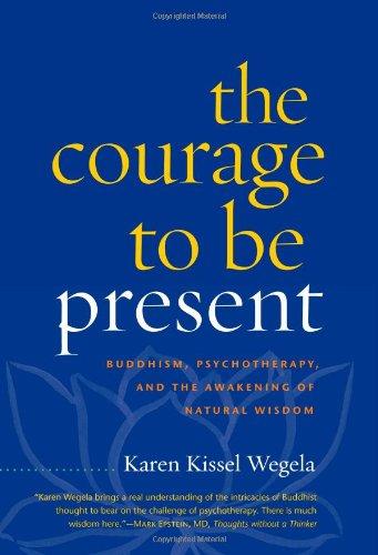 The Courage to Be Present: Buddhism, Psychotherapy, and the Awakening of Natural Wisdom