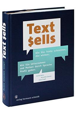 Text sells. Wie Sie Texte schreiben, die wirken.Wie Sie Unternehmen und Marken durch Sprache Profil geben.