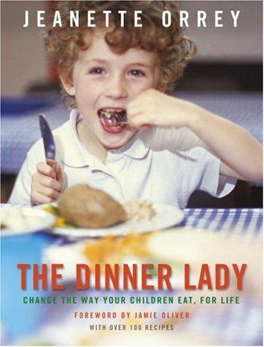 The Dinner Lady: Change The Way Your Children Eat, For Life With Over 100 Recipes