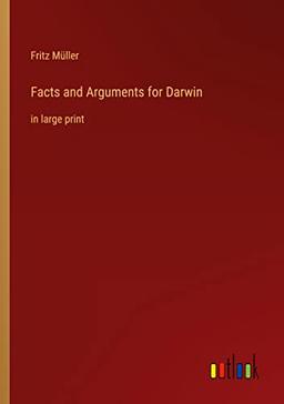 Facts and Arguments for Darwin: in large print