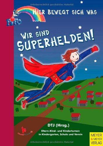 Wir sind Superhelden: Hier bewegt sich was. Kinderturnen in Kindergarten, Schule und Verein