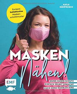 Masken nähen! – Mund-Nasen-Schutz einfach selbst gemacht: 5 Modelle für Erwachsene und Kinder – Auch ohne Nähmaschine möglich – Vorlage in ... zu Material, Handhabung, Pflege und mehr