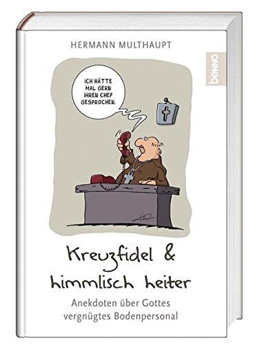 Kreuzfidel & himmlisch heiter: Anekdoten über Gottes vergnügtes Personal