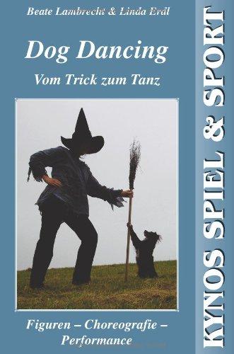 Dog Dancing. Vom Trick zum Tanz: Figuren - Choreographie - Performance