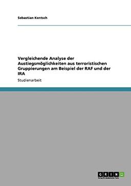 Vergleichende Analyse der Austiegsmöglichkeiten aus terroristischen Gruppierungen am Beispiel der RAF und der IRA