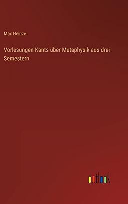 Vorlesungen Kants über Metaphysik aus drei Semestern