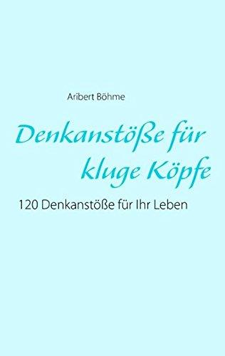 Denkanstöße für kluge Köpfe: 120 Denkanstöße für Ihr Leben