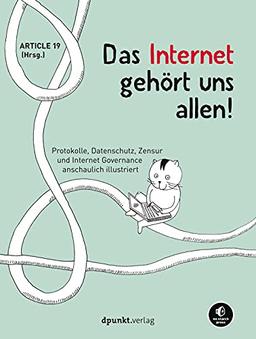 Das Internet gehört uns allen!: Protokolle, Datenschutz, Zensur und Internet Governance anschaulich illustriert