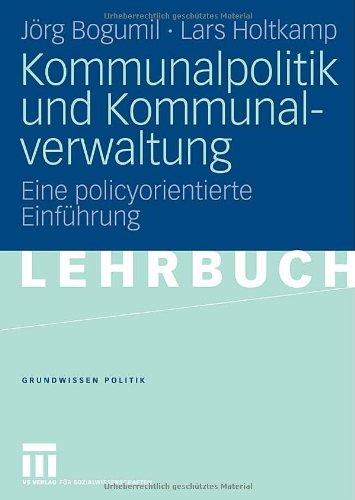 Kommunalpolitik und Kommunalverwaltung: Eine policyorientierte Einführung (Grundwissen Politik)