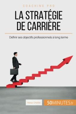 La stratégie de carrière : Définir ses objectifs professionnels à long terme