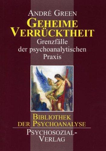 Geheime Verrücktheit: Grenzfälle der psychoanalytischen Praxis