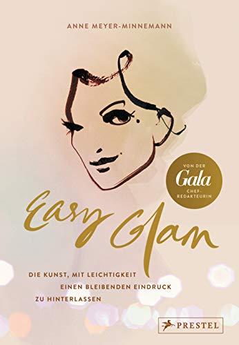 Easy Glam. Die Kunst, mit Leichtigkeit einen bleibenden Eindruck zu hinterlassen: Mit Gastbeiträgen von Wolfgang Joop, Jorge González, Verona Pooth, ... Boris Entrup und Florian Langenscheidt