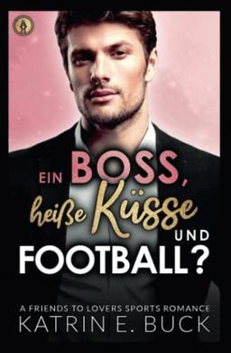 Ein Boss, heiße Küsse und Football?: A Friends to Lovers Sports Romance (San Antonio Billionaires, Band 8)