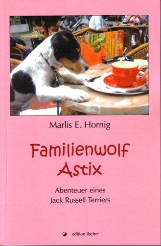 Familienwolf Astix. Abenteuer eines Jack Russell Terriers