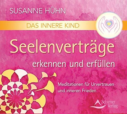 Das Innere Kind - Seelenverträge erkennen und erfüllen: Meditationen für Urvertrauen und inneren Frieden