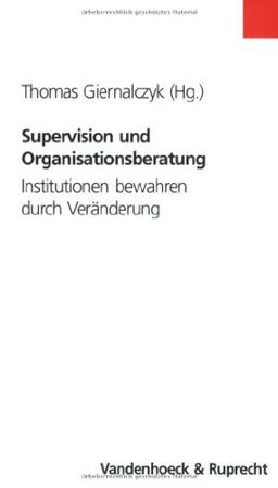 Supervision und Organisationsberatung. Institutionen bewahren durch Veränderung (Schriften Z.Deutschen U.Internation. Personlichkeits-U.Immaterialguterr.)