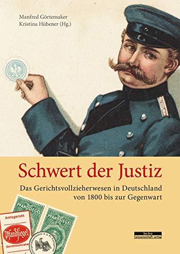 Schwert der Justiz: Das Gerichtsvollzieherwesen in Deutschland von 1800 bis zur Gegenwart