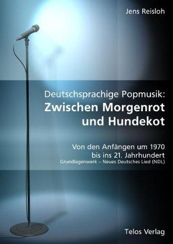 Deutschsprachige Popmusik: Zwischen Morgenrot und Hundekot: Von den Anfängen um 1970 bis ins 21. Jahrhundert. Grundlagenwerk - Neues Deutsches Lied (NDL)