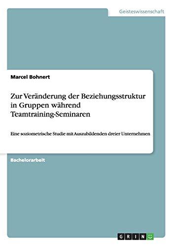 Zur Veränderung der Beziehungsstruktur in Gruppen während Teamtraining-Seminaren: Eine soziometrische Studie mit Auszubildenden dreier Unternehmen