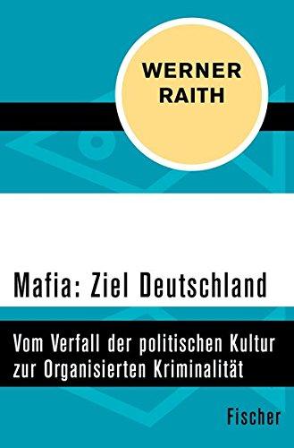 Mafia: Ziel Deutschland: Vom Verfall der politischen Kultur zur Organisierten Kriminalität