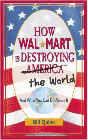 How Wal-Mart Is Destroying America: And What You Can Do about It