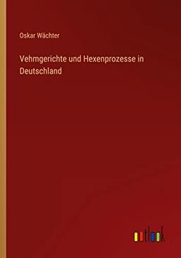 Vehmgerichte und Hexenprozesse in Deutschland