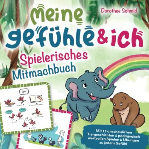 Meine Gefühle & ich – Spielerisches Mitmachbuch für Kinder: Mit 15 anschaulichen Tiergeschichten & pädagogisch wertvollen Spielen & Übungen zu jedem Gefühl