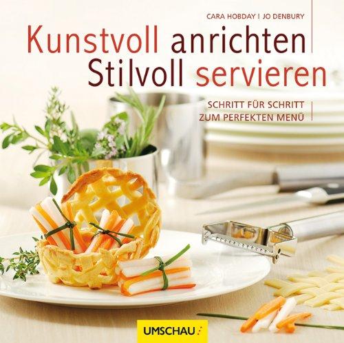 Kunstvoll anrichten und stilvoll servieren: Schritt für Schritt zum perfekten Menü