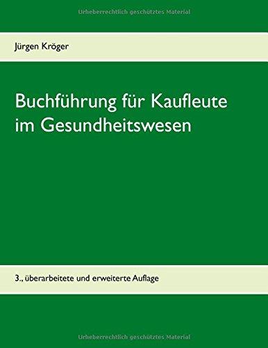 Buchführung für Kaufleute im Gesundheitswesen: Einführung in die doppelte Buchführung unter Berücksichtigung der Pflege-Buchführungsverordnung (PBV) und der Krankenhaus-Buchführungsverordnung (KHBV)