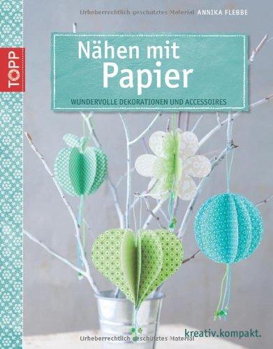 Nähen mit Papier: Wundervolle Dekorationen und Accessoires