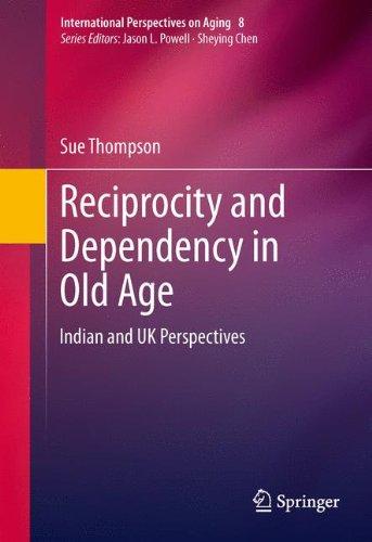 Reciprocity and Dependency in Old Age: Indian and UK Perspectives (International Perspectives on Aging, Band 8)