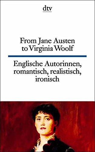 From Jane Austen to Virginia Woolf /Englische Autorinnen - romantisch, realistisch, Ironisch: Engl. /Dt.