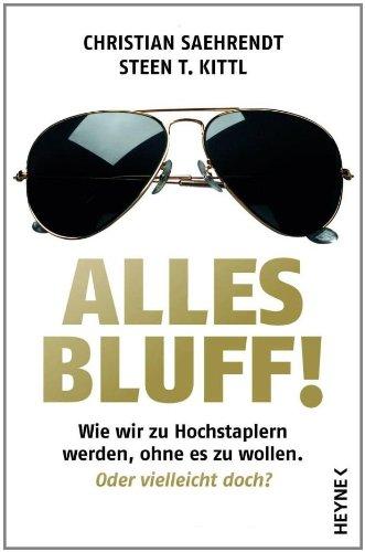 Alles Bluff!: Wie wir zu Hochstaplern werden, ohne es zu wollen. Oder vielleicht doch?