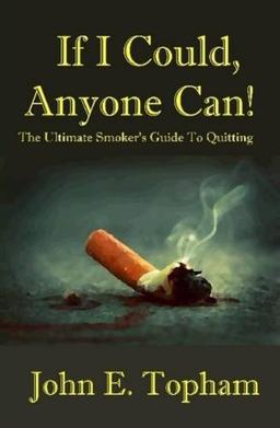 If I Could, Anyone Can! (The Ultimate Smoker's Guide To Quitting)