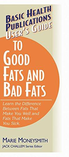 User's Guide to Good Fats and Bad Fats: Learn the Difference Between Fats That Make You Well and Fats That Make You Sick (Basic Health Publications User's Guide)