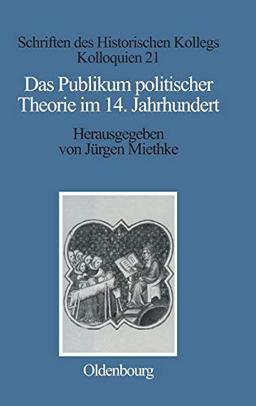 Das Publikum politischer Theorie im 14. Jahrhundert (Schriften des Historischen Kollegs, Band 21)