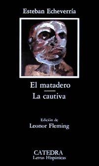 El matadero ; La cautiva (Letras Hispánicas)