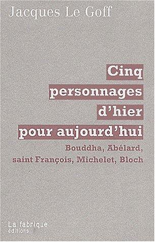 Cinq personnages d'hier pour aujourd'hui : Bouddha, Abélard, saint François, Michelet, Bloch