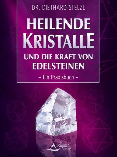 Heilende Kristalle und die Kraft von Edelsteinen - Ein Praxisbuch