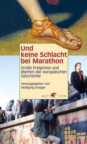 Und keine Schlacht bei Marathon. Große Ereignisse und Mythen der europäischen Geschichte