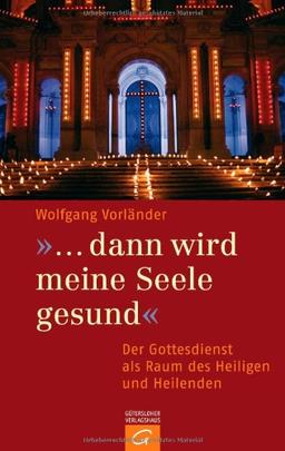 "... dann wird meine Seele gesund": Der Gottesdienst als Raum des Heiligen und Heilenden