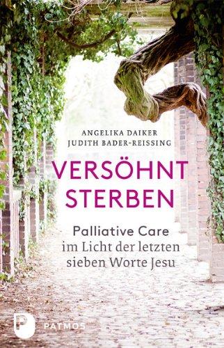 Versöhnt sterben - Palliative Care im Licht der letzten sieben Worte Jesu