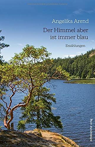 Der Himmel aber ist immer blau: Erzählungen