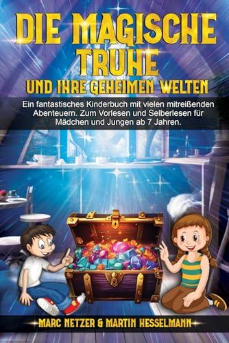 Die magische Truhe und ihre geheimen Welten: Ein fantastisches Kinderbuch mit vielen mitreißenden Abenteuern. Zum Vorlesen und Selberlesen für Mädchen und Jungen ab 7 Jahren.